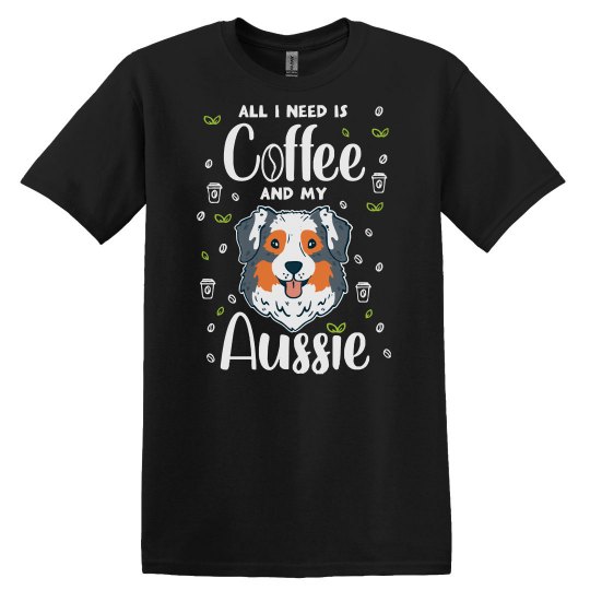 Aussie Shepherd All I Need Is Coffee And My Aussie