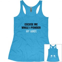 EXCUSE ME WHILE I POWDER MY HANDS