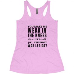 YOU MAKE MY KNEES WEAK... LEG DAY 