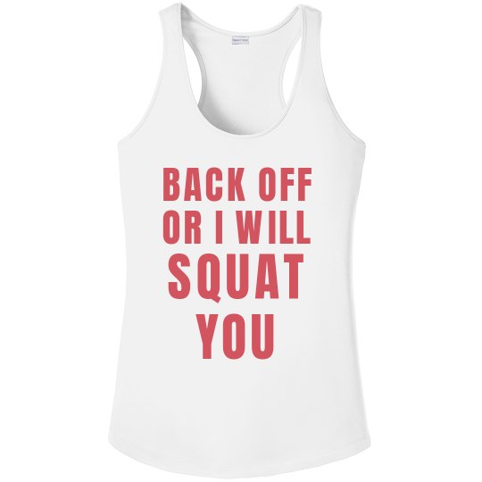Back off, I'll Squat You Back off, I'll Squat You