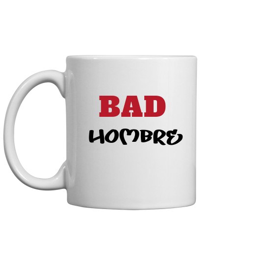 Bad Hombre Mug Bad Hombre Mug