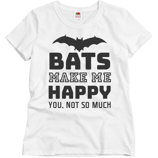 Bats make me happy you not so much Bats make me happy you not so much