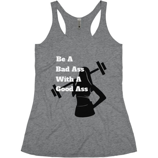 Be A Bad Ass With A Good Ass