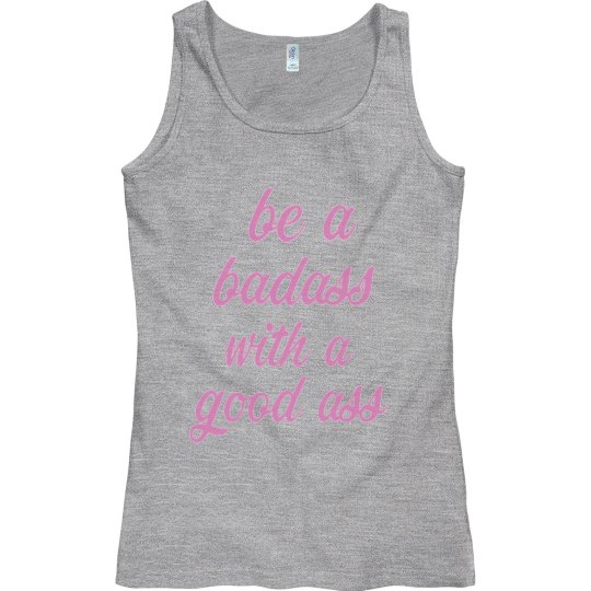 BE A BADASS WITH A GOOD ASS