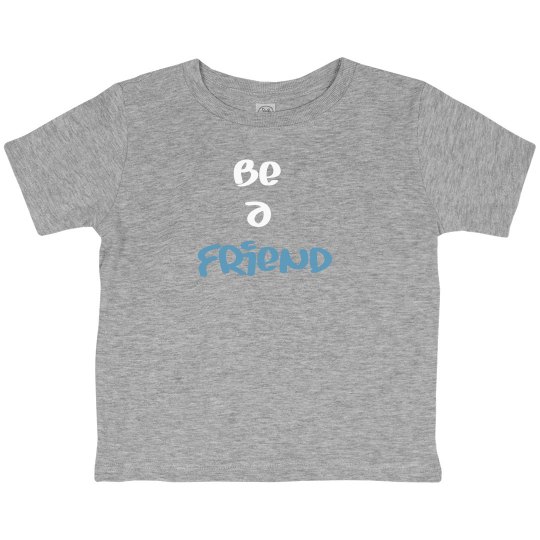 be a friend toddler shirt