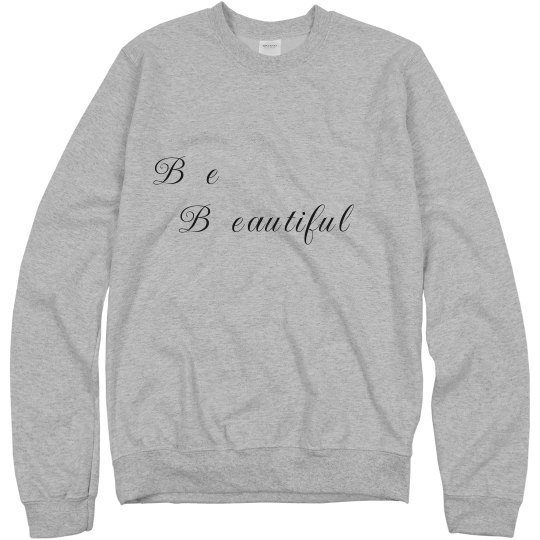 Be Beautiful Sweatshirt Be Beautiful Sweatshirt