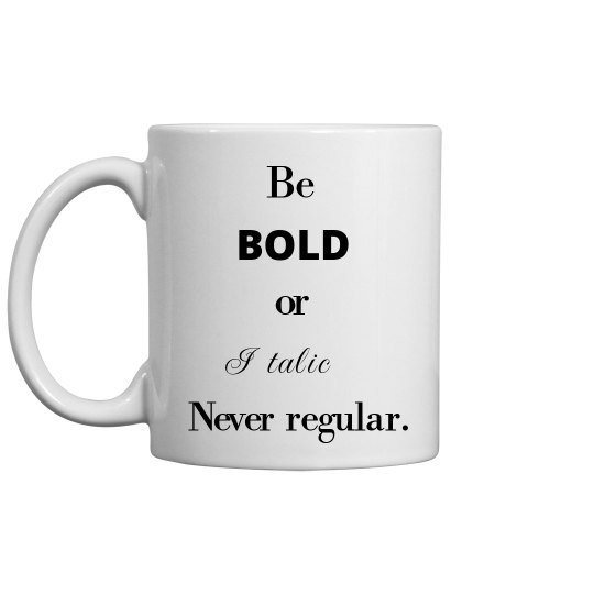 Be bold or italic