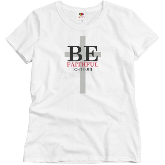 Be faithful don't quit.