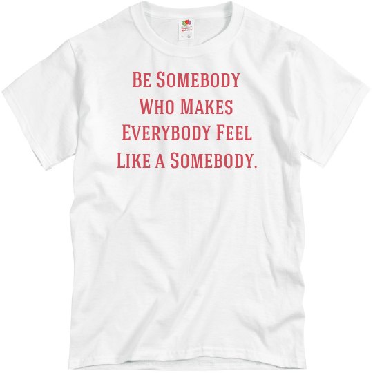 Be Somebody UNISEX Tee Be Somebody UNISEX Tee