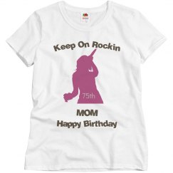 Keep on rockin mom 75th