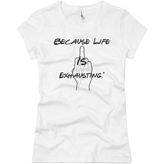 Because Life Is Exhausting T-Shirt