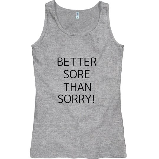 BETTER SORE THAN SORRY BETTER SORE THAN SORRY