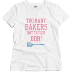 TOO MANY BAKERS NOT ENOUGH DOH T-SHIRT