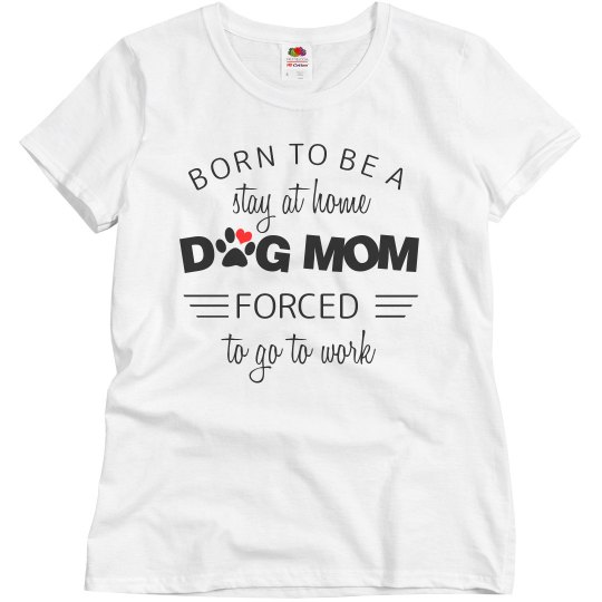 Born to be a Dog Mom Born to be a Dog Mom