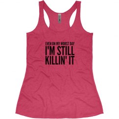 EVEN ON MY WORST DAY I'M STILL KILLIN IT