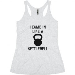 I CAME IN LIKE A KETTLEBELL