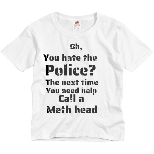 Call a meth head tsirt