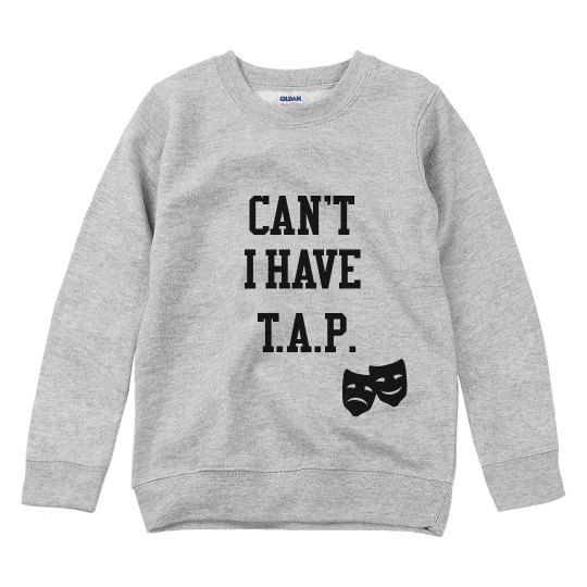 Can't I Have T.A.P. Sweatshirt