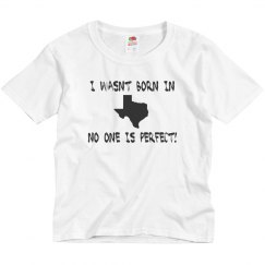 I wasn;t born in Texas, no one 