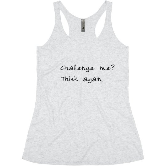 Challenge me? Think again.