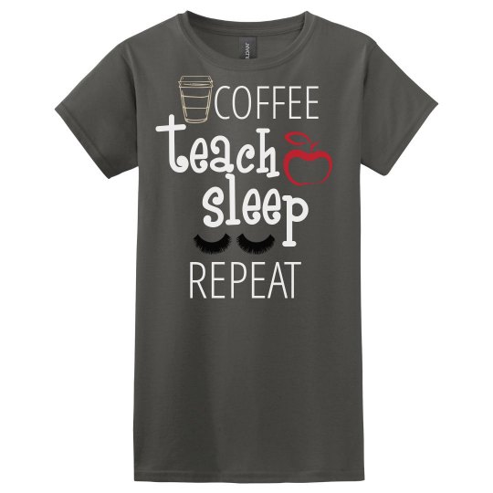 Coffee, teach, sleep, repeat Coffee, teach, sleep, repeat