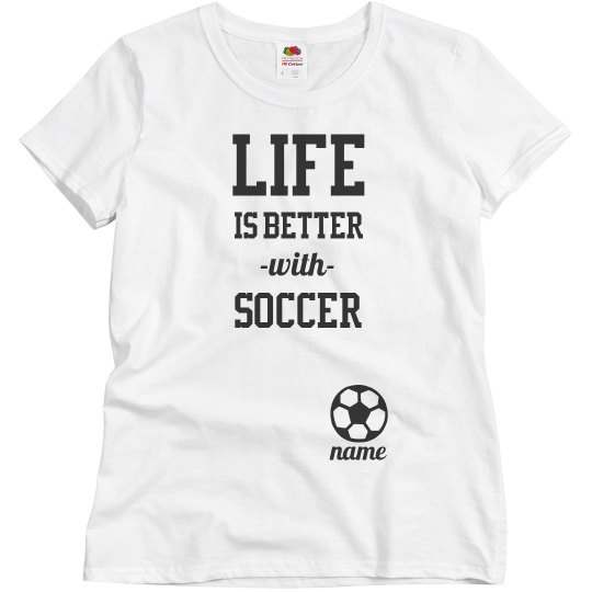 Custom Life Is Better With Soccer Custom Life Is Better With Soccer