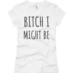 BITCH I MIGHT BE 