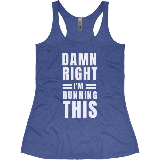 Damn right I'm running this 