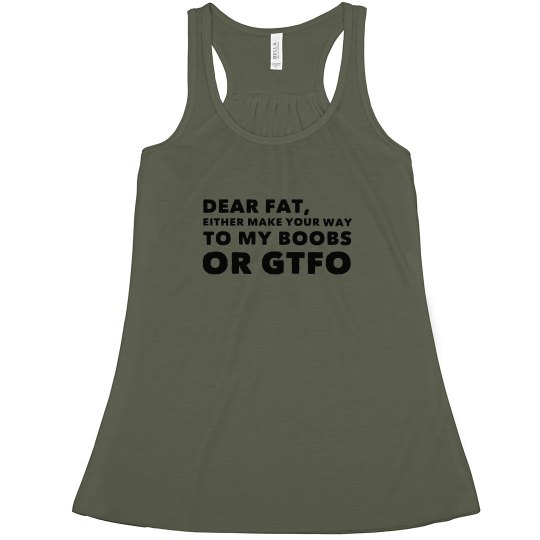 DEAR FAT MAKE YOUR WAY TO MY BOOBS OR GTFO DEAR FAT MAKE YOUR WAY TO MY BOOBS OR GTFO