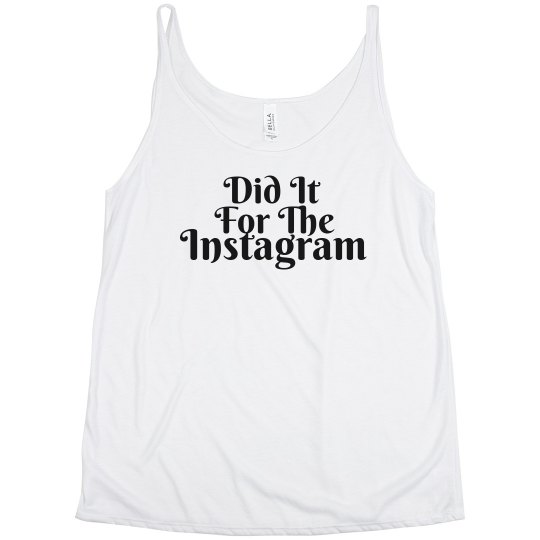 DID IT FOR THE INSTAGRAM