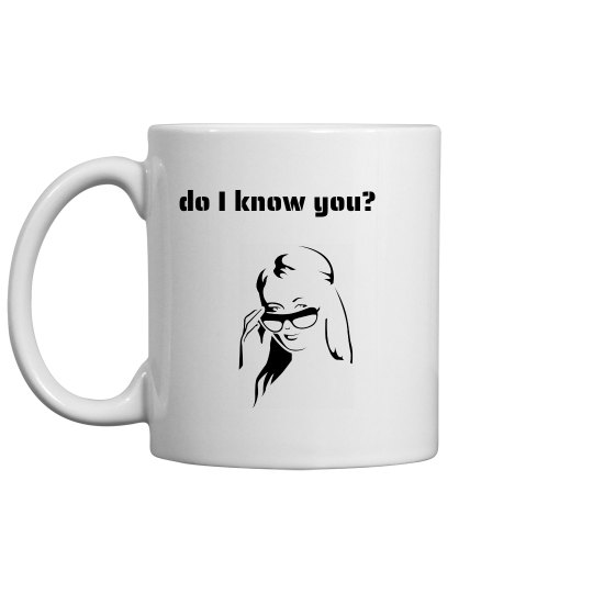 Do I Know You Mug Do I Know You Mug