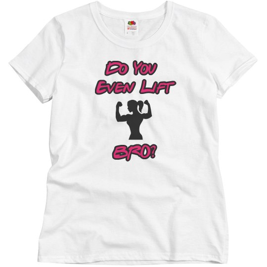 Do You Even Lift, Bro? Do You Even Lift, Bro?