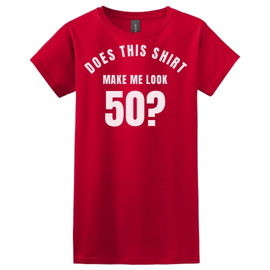 Does this shirt make me look 50?