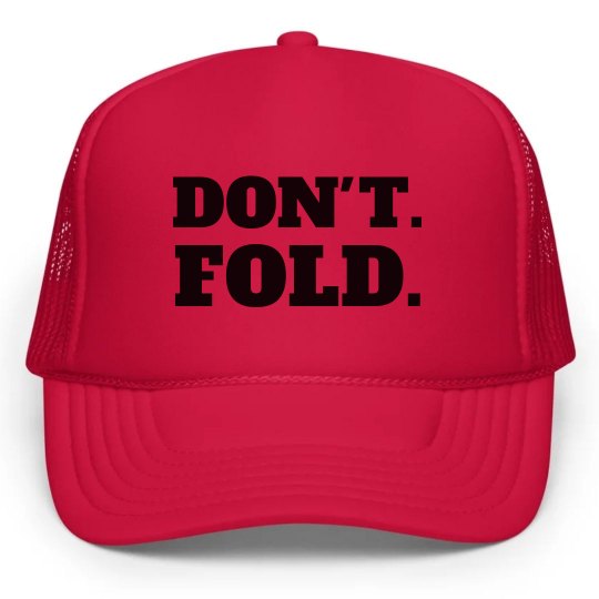 Don't. Fold. Don't. Fold.