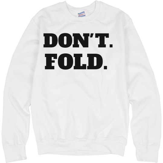 Don't. Fold.
