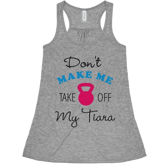 Don't Make me take off my Tiara