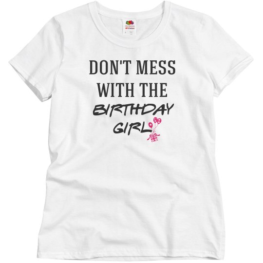 Don't mess with birthday girl Don't mess with birthday girl