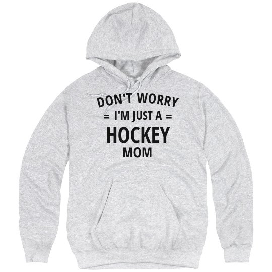 Don't worry i'm just a hockey mom