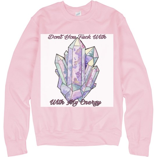 Don't you mess with my energy 