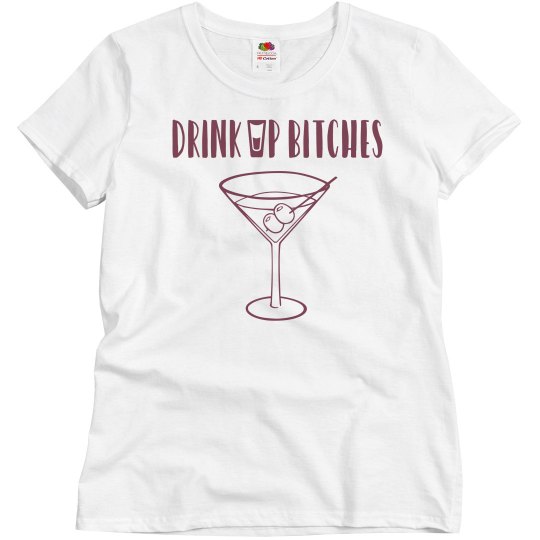 Drink Up Bitches Tee