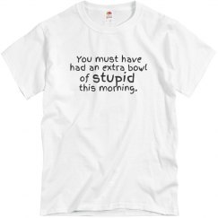 Extra bowl of stupid