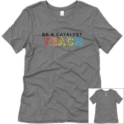 Be a Catalyst TEACH Women's Triblend Tee - SOFT!!!!