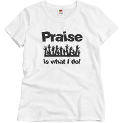 Praise is what I do!