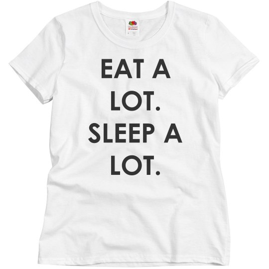 Eat A Lot. Sleep A Lot. Eat A Lot. Sleep A Lot.