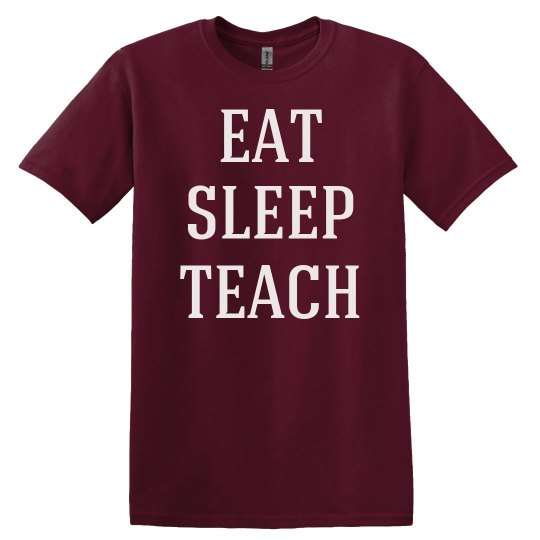 Eat, sleep, teach Eat, sleep, teach