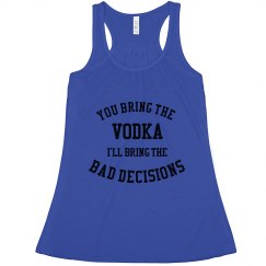 YOU BRING THE VODKA I'LL BRING THE BAD DECISIONS