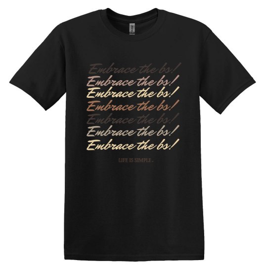 Embrace the BS Embrace the BS