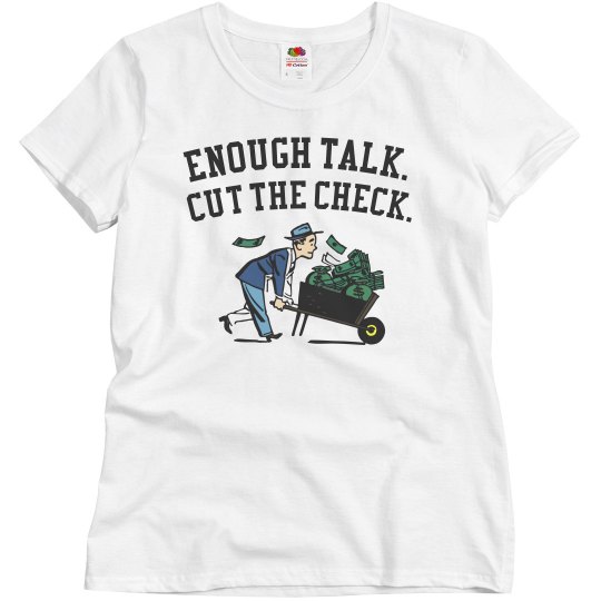 Enough Talk, Cut The Check.