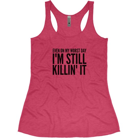 EVEN ON MY WORST DAY I'M STILL KILLIN IT