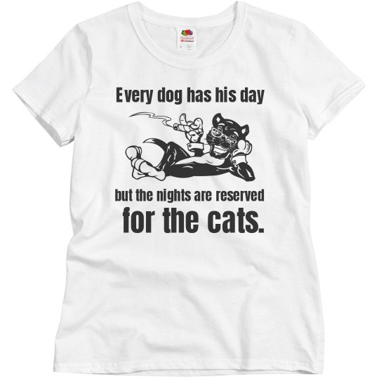 Every dog has his day but the nights reserved for cats Every dog has his day but the nights reserved for cats
